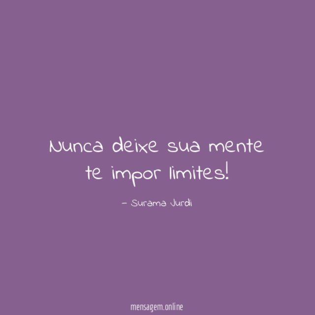 Nunca deixe sua mente te impor limites