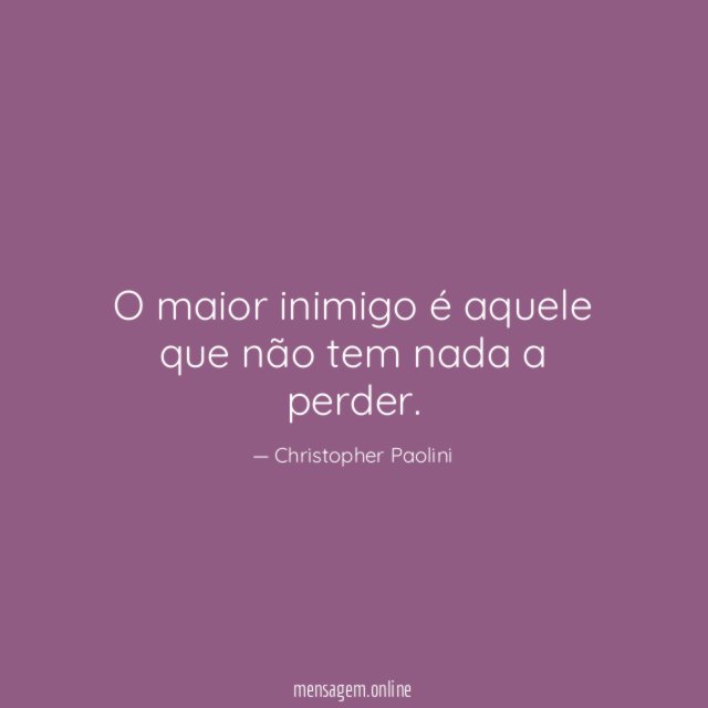 O maior inimigo é aquele que não tem nada a perder