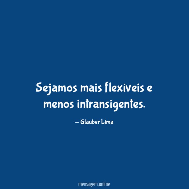 Sejamos mais flexíveis e menos intransigentes