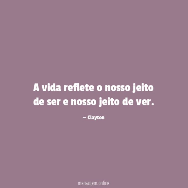 A vida reflete o nosso jeito de ser