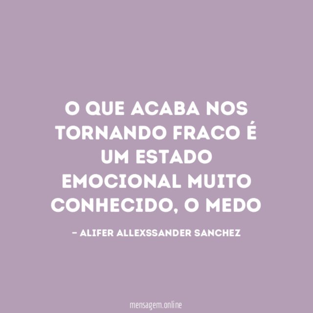 O que acaba nos tornando fraco é um estado emocional muito conhecido