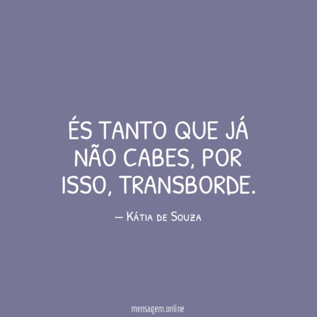 És tanto que já não cabes