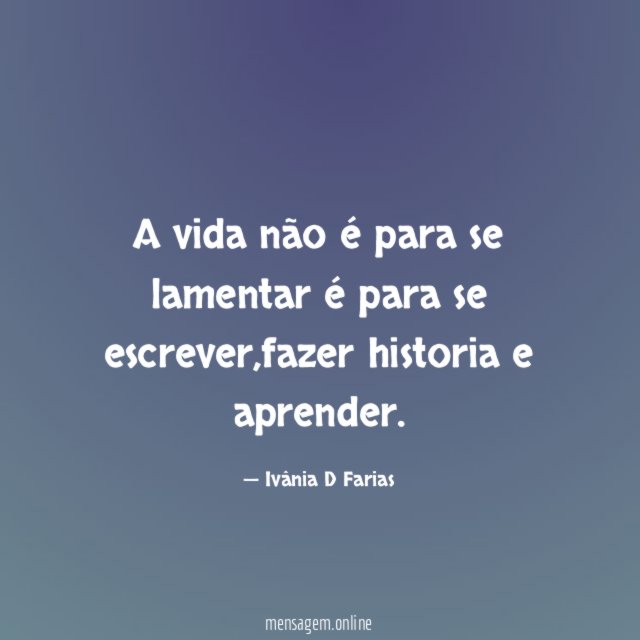 A vida não é para se lamentar é para se escrever