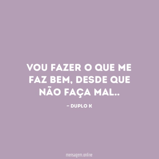 Vou fazer o que me faz bem