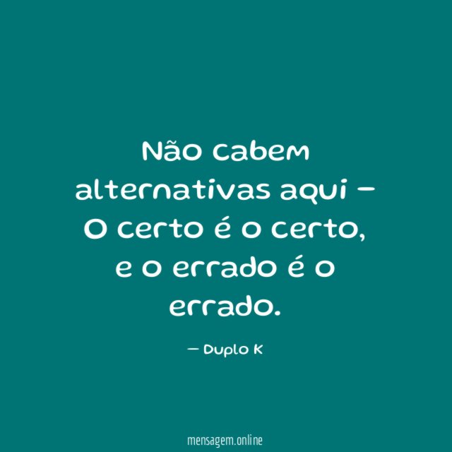Não cabem alternativas aqui - O certo é o certo