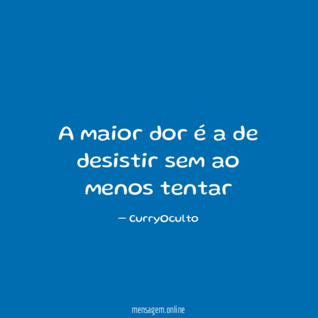 A maior dor é a de desistir sem ao menos tentar