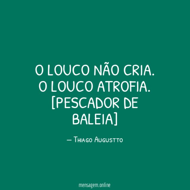 O louco não cria. O louco atrofia.