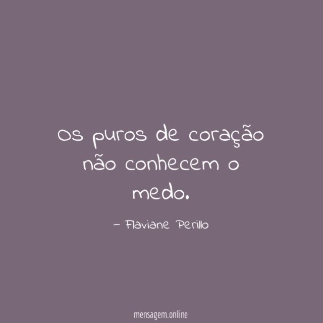 Os puros de coração não conhecem o medo