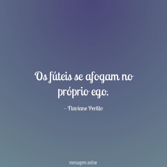 Os fúteis se afogam no próprio ego