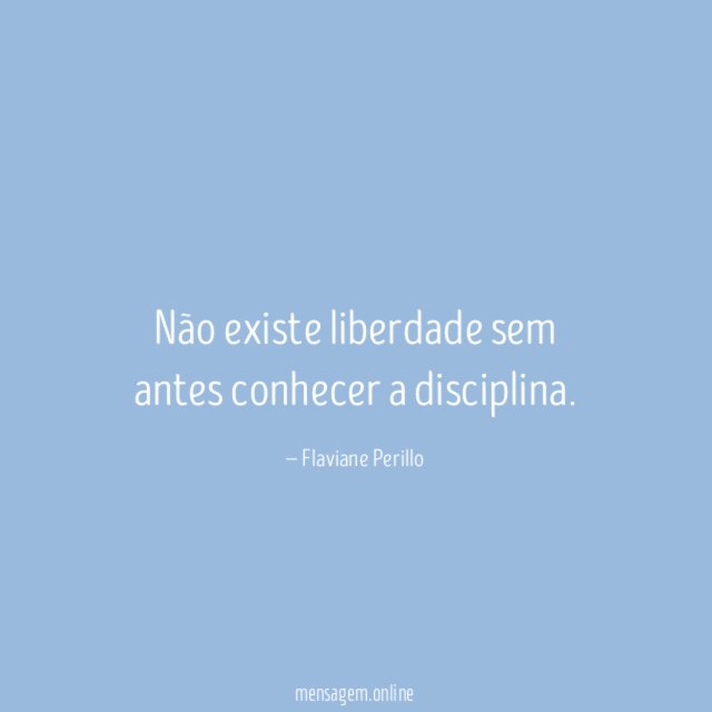 Não existe liberdade sem antes conhecer a disciplina