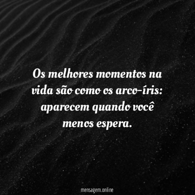 Os melhores momentos na vida são como os arco-íris