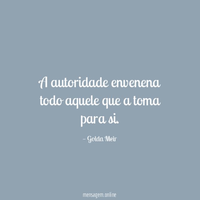 A autoridade envenena todo aquele que a toma para si