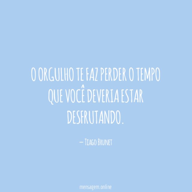 O orgulho te faz perder o tempo que você deveria estar desfrutando