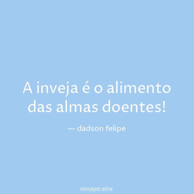 A inveja é o alimento das almas doentes