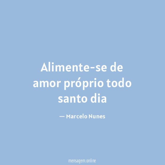 Alimente-se de amor próprio todo santo dia"