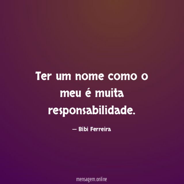 Ter um nome como o meu é muita responsabilidade
