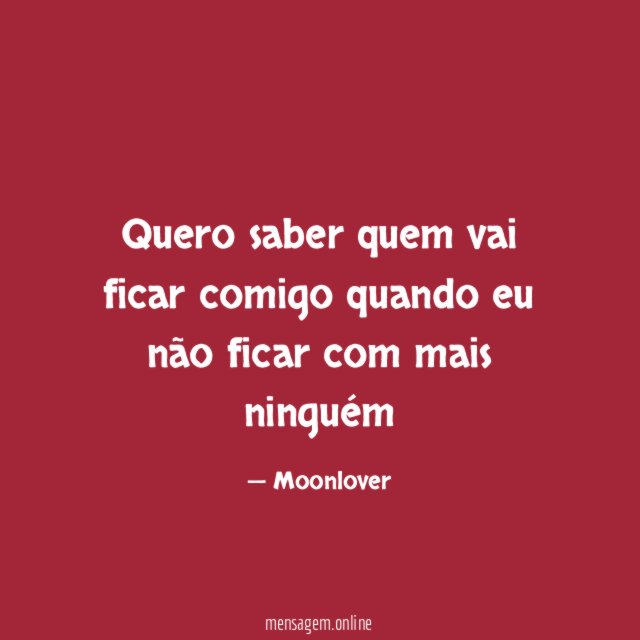 Quero saber quem vai ficar comigo quando eu