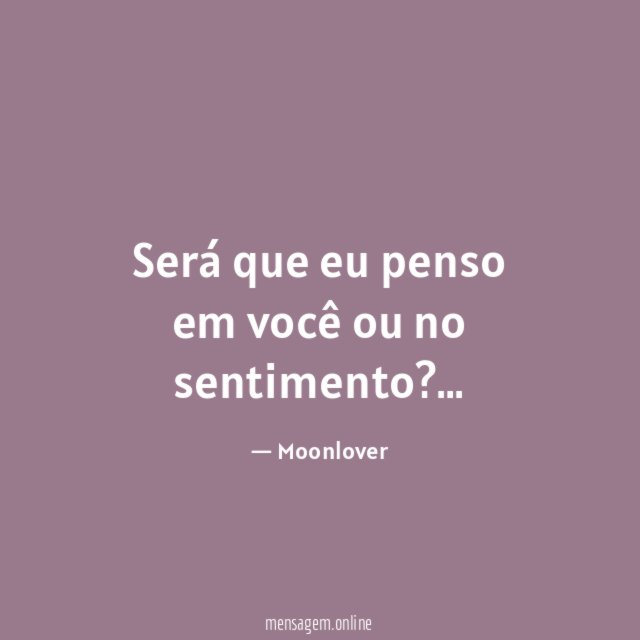 Será que eu penso em você ou no sentimento