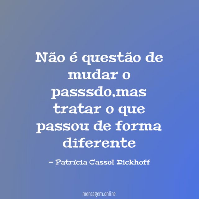 Não é questão de mudar o passsdo