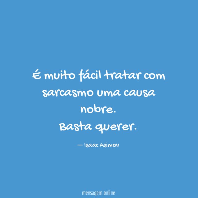 É muito fácil tratar com sarcasmo uma causa nobre