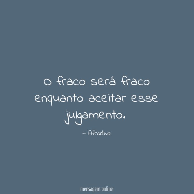 O fraco será fraco enquanto aceitar esse julgamento