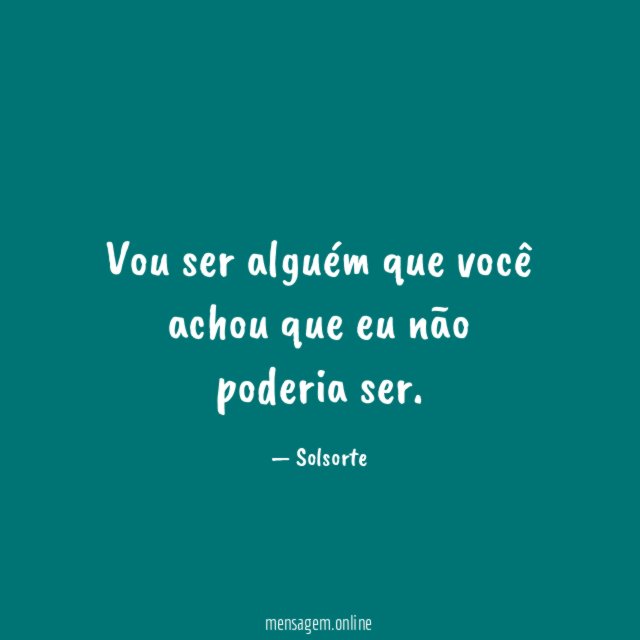 Vou ser alguém que você achou que eu
