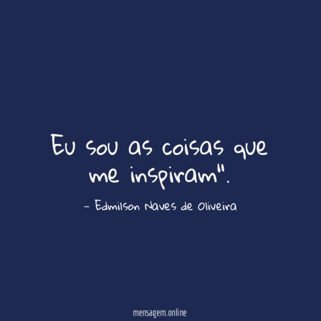 Eu sou as coisas que me inspiram"