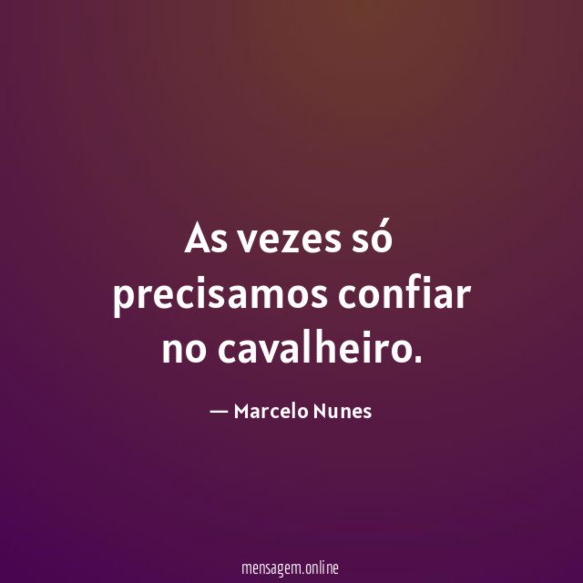 As vezes só precisamos confiar no cavalheiro