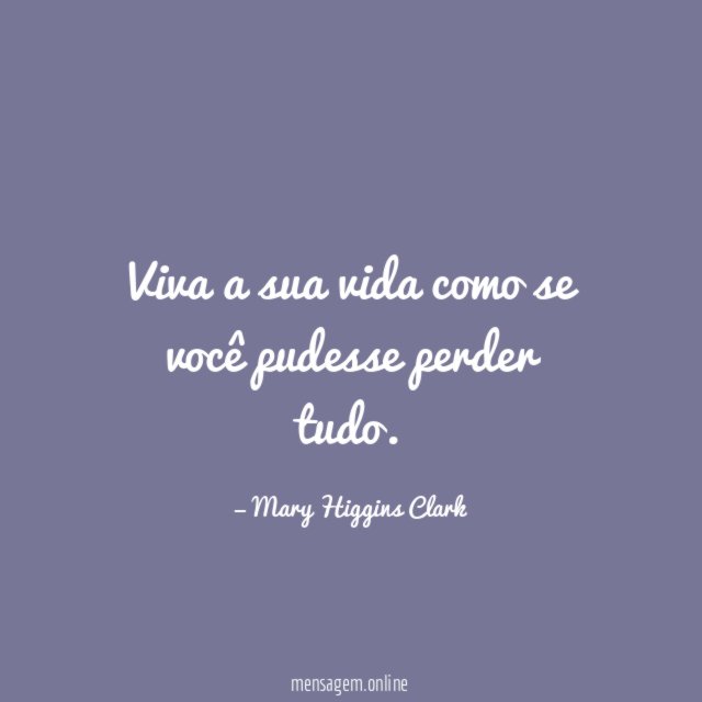 Viva a sua vida como se você pudesse perder tudo