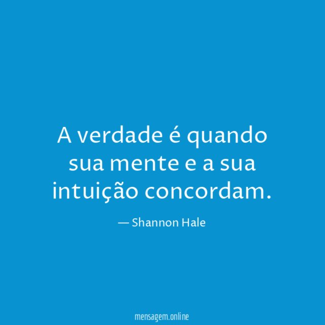 A verdade é quando sua mente e a sua intuição concordam