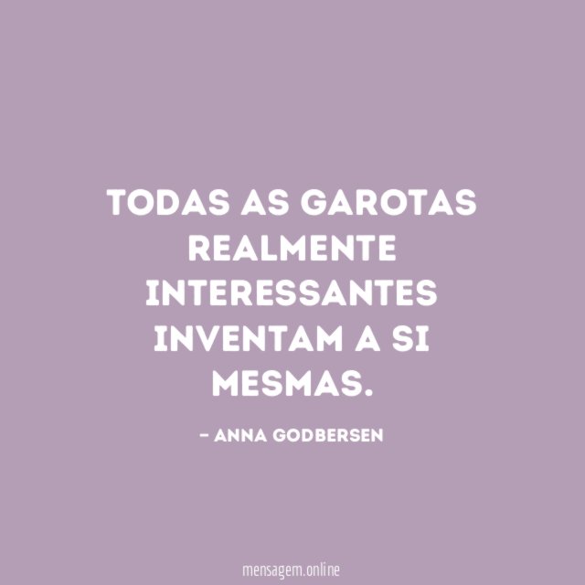Todas as garotas realmente interessantes inventam a si mesmas