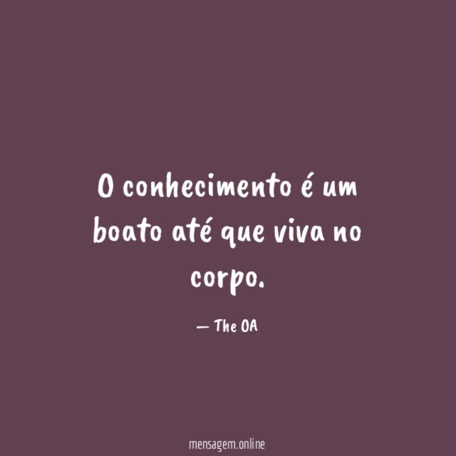 O conhecimento é um boato até que viva no corpo