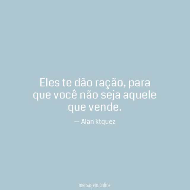 Eles te dão ração
