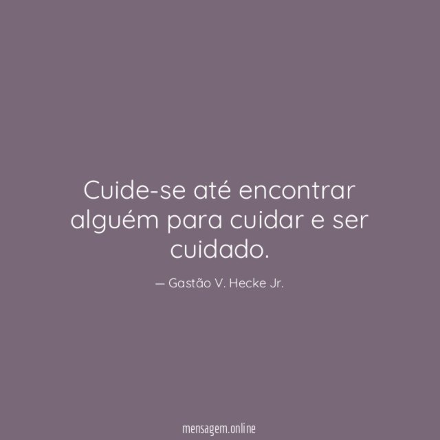 Cuide-se até encontrar alguém para cuidar e ser cuidado