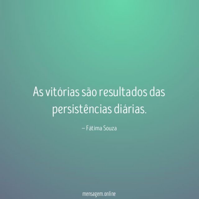 As vitórias são resultados das persistências diárias