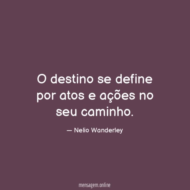 O destino se define por atos e ações no seu caminho