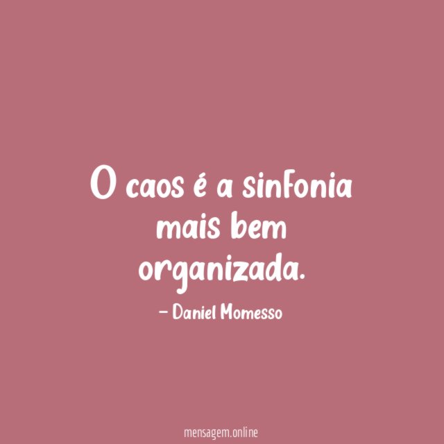O caos é a sinfonia mais bem organizada