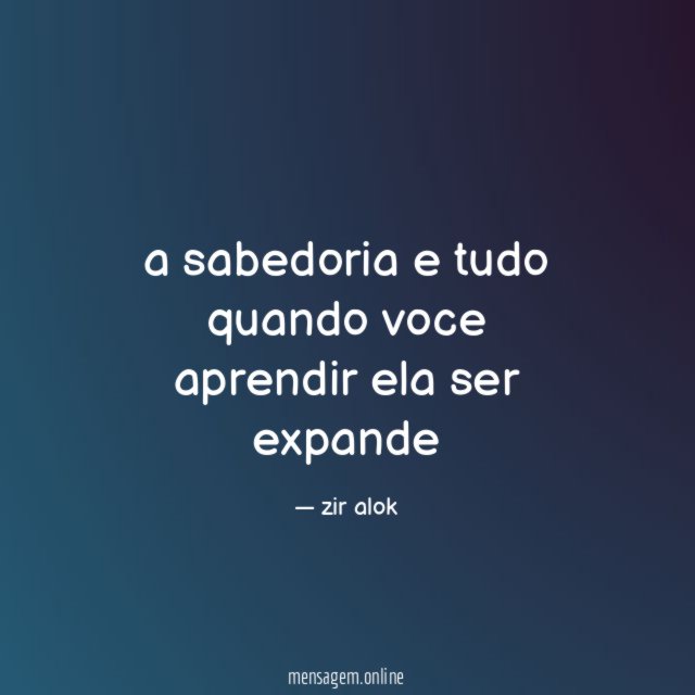 a sabedoria e tudo quando voce aprendir ela ser expande