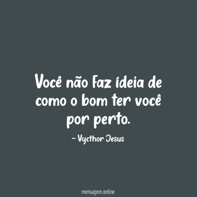 Você não faz ídeia de como o bom