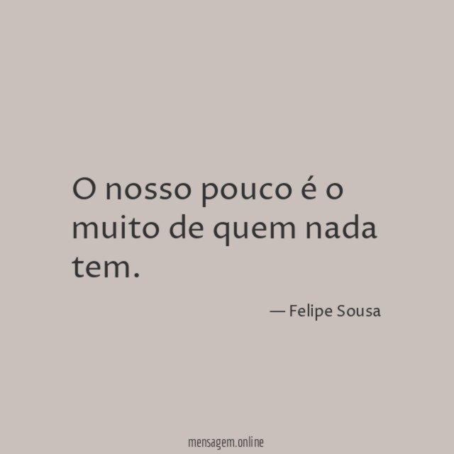 O nosso pouco é o muito de quem nada tem