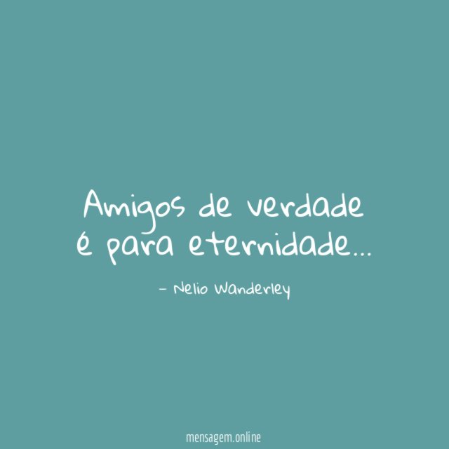 Amigos de verdade é para eternidade