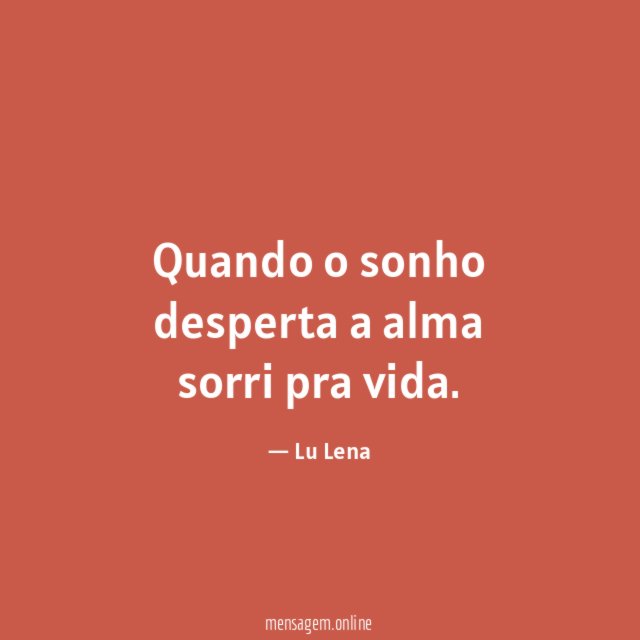 Quando o sonho desperta a alma sorri pra vida
