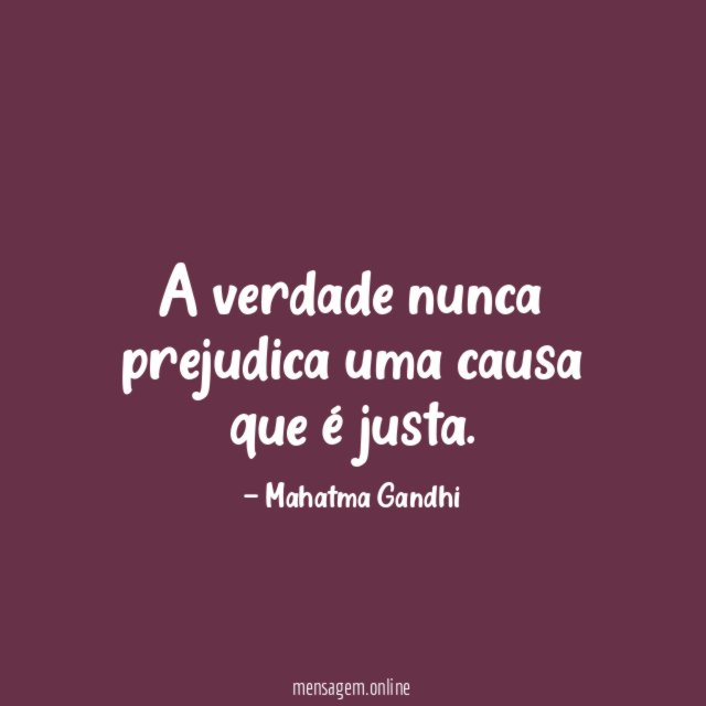 A verdade nunca prejudica uma causa que é justa