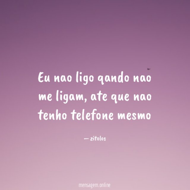 Eu nao ligo qando nao me ligam