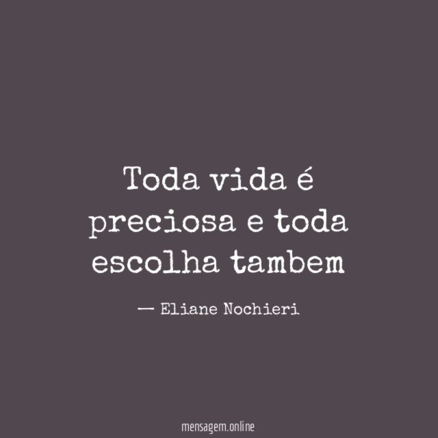 Toda vida é preciosa e toda escolha tambem