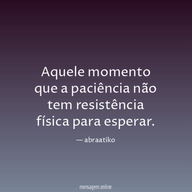 Aquele momento que a paciência não tem resistência