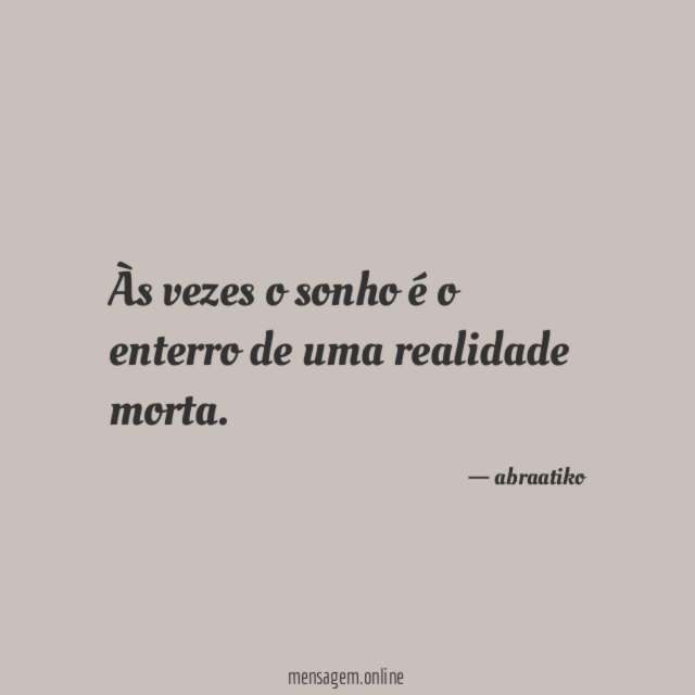 Às vezes o sonho é o enterro de uma realidade morta