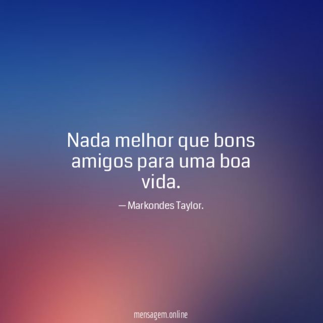Nada melhor que bons amigos para uma boa vida
