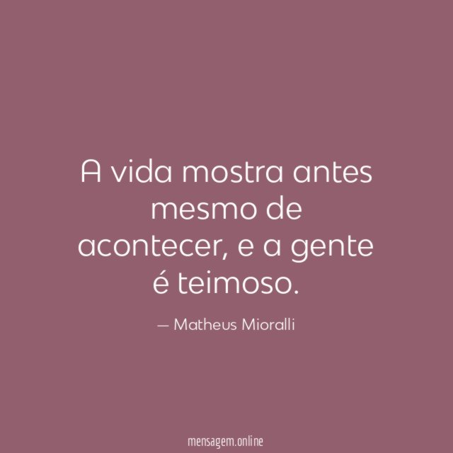A vida mostra antes mesmo de acontecer