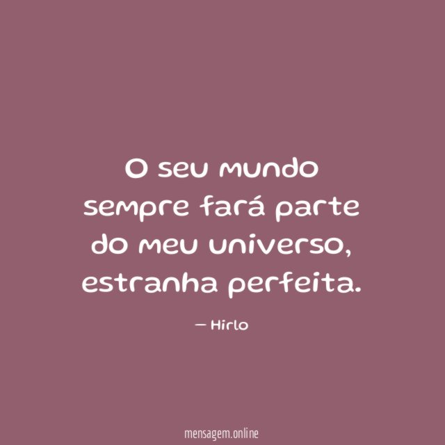 O seu mundo sempre fará parte do meu universo